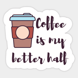 Coffee is my better half coffee lovers Sticker